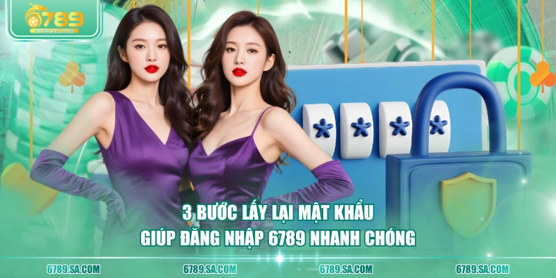 3 Bước lấy lại mật khẩu giúp đăng nhập 6789 nhanh chóng
