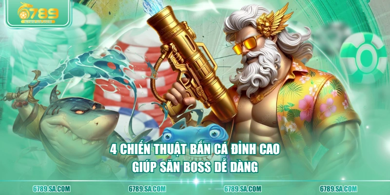 4 chiến thuật bắn cá đỉnh cao giúp săn Boss dễ dàng