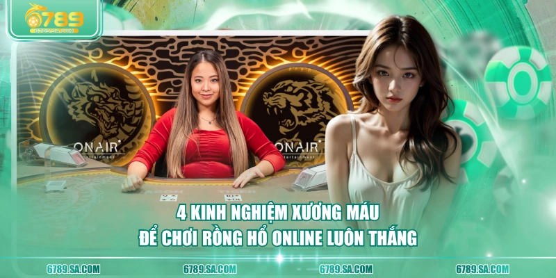4 kinh nghiệm xương máu để chơi Rồng Hổ online luôn thắng