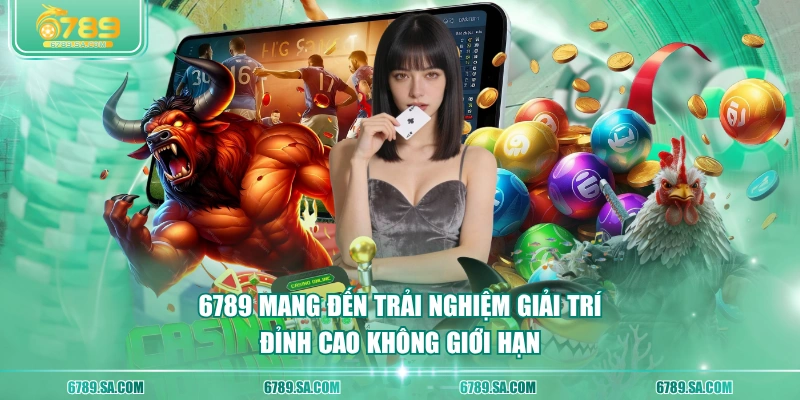 6789 mang đến trải nghiệm giải trí đỉnh cao không giới hạn