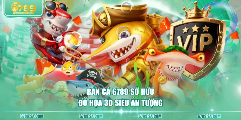 Bắn Cá 6789 sở hữu đồ họa 3D siêu ấn tượng
