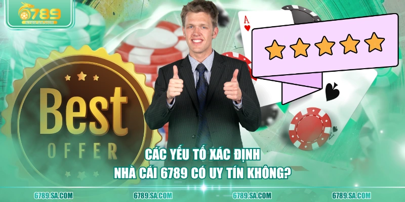 Các yếu tố xác định nhà cái 6789 có uy tín không? 