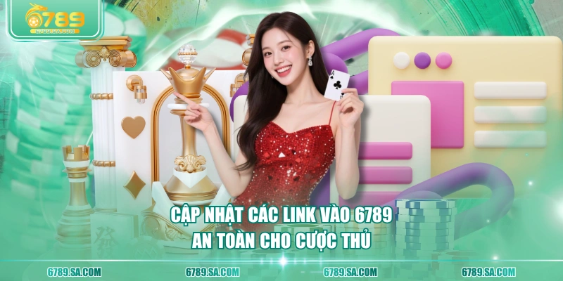 Cập nhật các link vào 6789 an toàn cho cược thủ