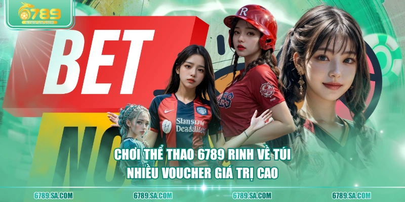 Chơi thể thao 6789 rinh về túi nhiều voucher giá trị cao
