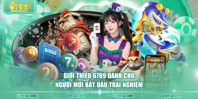 Giới thiệu 6789 dành cho người mới bắt đầu trải nghiệm 