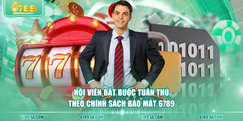 Hội viên bắt buộc tuân thủ theo chính sách bảo mật 6789