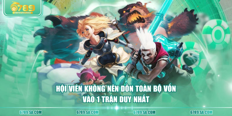 Hội viên không nên dồn toàn bộ vốn vào 1 trận duy nhất