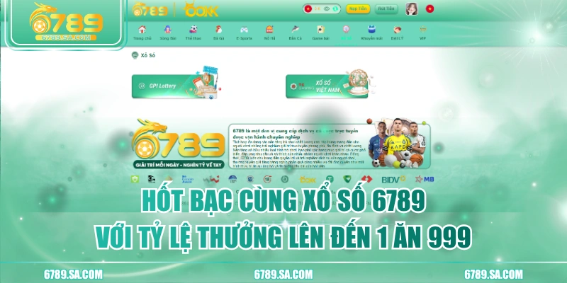 Hốt Bạc Cùng Xổ Số 6789 Với Tỷ Lệ Thưởng Lên Đến 1 Ăn 999