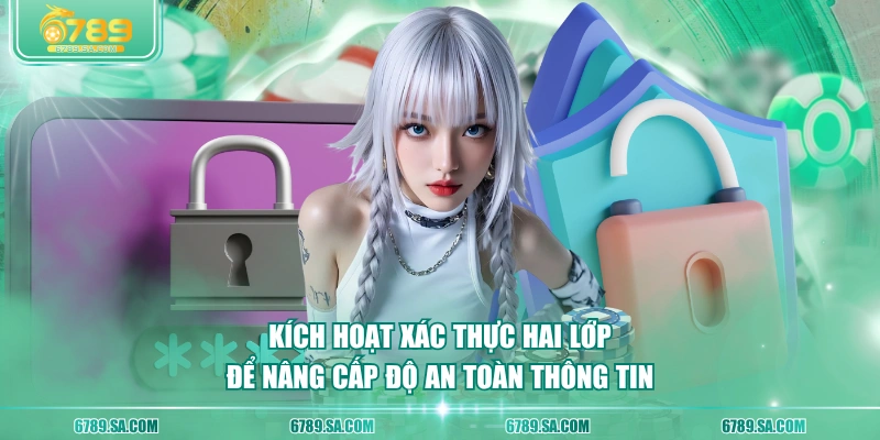 Kích hoạt xác thực hai lớp để nâng cấp độ an toàn thông tin