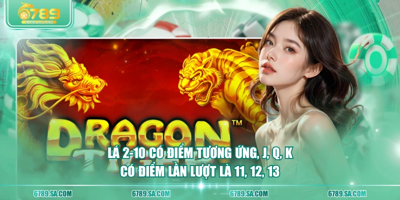 Lá 2-10 có điểm tương ứng, J, Q, K có điểm lần lượt là 11, 12, 13