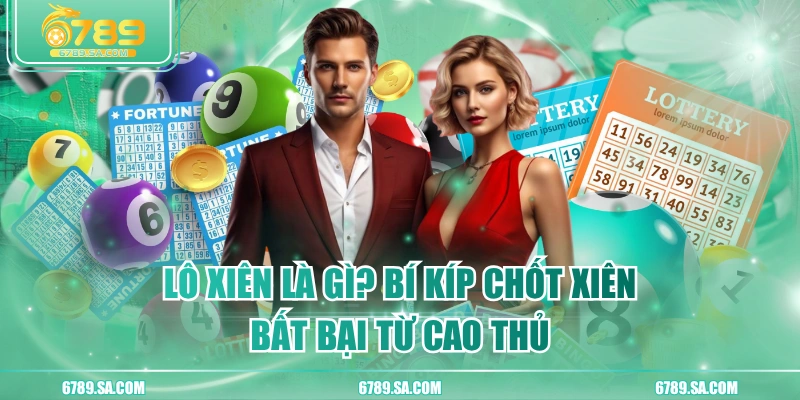 Lô Xiên Là Gì? Bí Kíp Chốt Xiên Bất Bại Từ Cao Thủ