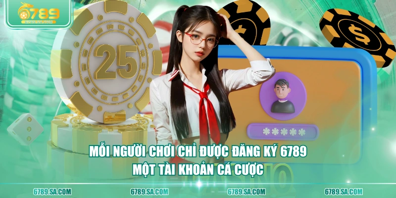 Mỗi người chơi chỉ được đăng ký 6789 một tài khoản cá cược