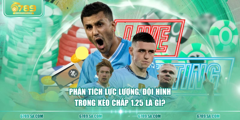 Phân tích lực lượng, đội hình trong kèo chấp 1.25 là gì?