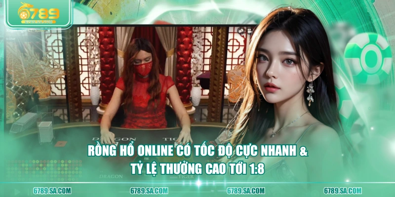 Rồng Hổ online có tốc độ cực nhanh & tỷ lệ thưởng cao tới 1:8