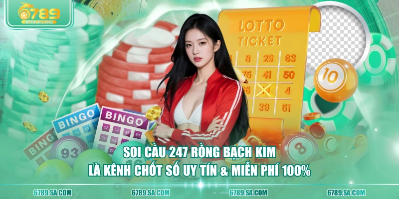 Soi cầu 247 Rồng Bạch Kim là kênh chốt số uy tín & miễn phí 100%
