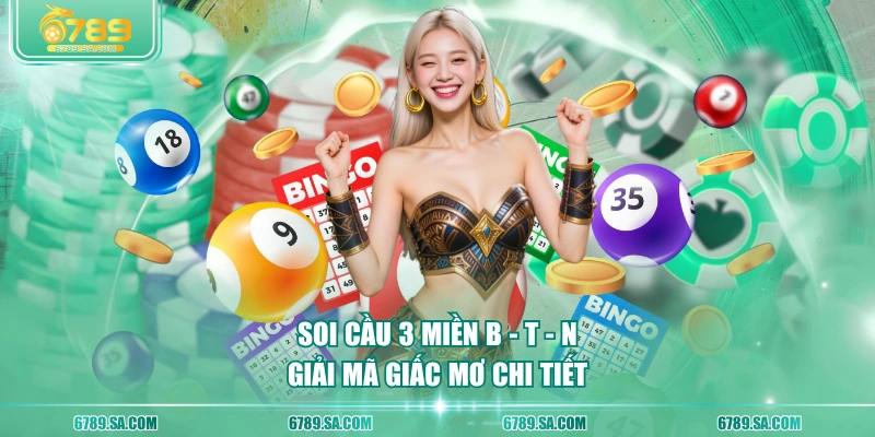 Soi cầu 3 miền B - T - N, giải mã giấc mơ chi tiết