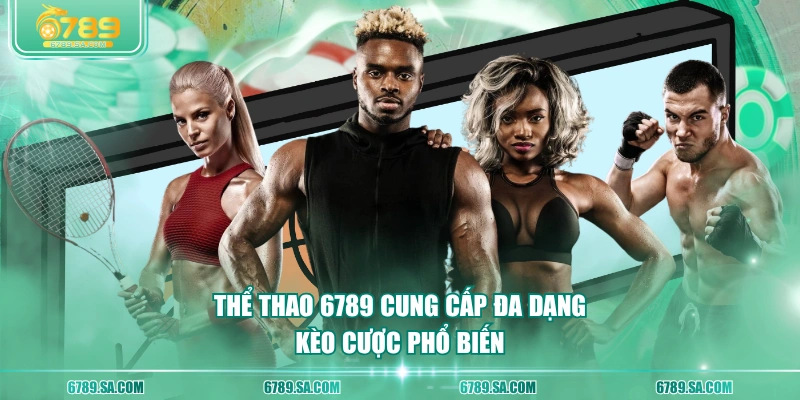 Thể thao 6789 cung cấp đa dạng kèo cược phổ biến