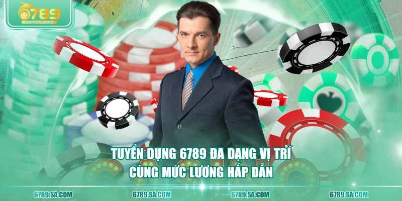 Tuyển dụng 6789 đa dạng vị trí cùng mức lương hấp dẫn