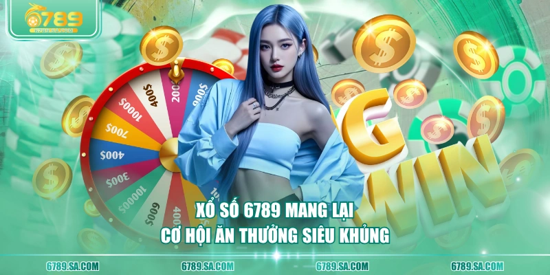 Xổ Số 6789 mang lại cơ hội ăn thưởng siêu khủng